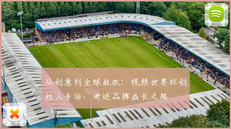 从创意到全球狂欢：视频世界杯创始人专访，讲述品牌成长之路