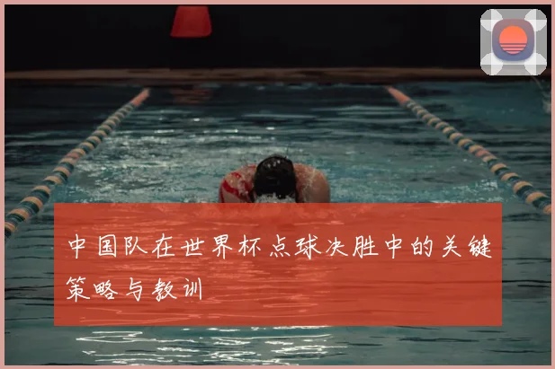 中国队在世界杯点球决胜中的关键策略与教训