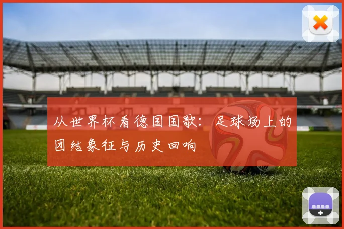 从世界杯看德国国歌：足球场上的团结象征与历史回响